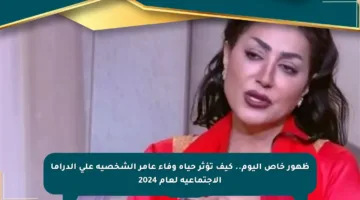 ظهور خاص اليوم.. كيف تؤثر حياة وفاء عامر الشخصية على الدراما الاجتماعية لعام 2024